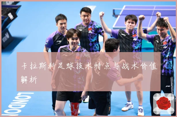 卡拉斯科足球技术特点与战术价值解析