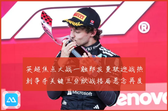 英超焦点大战一触即发曼联迎战热刺争夺关键三分欧战格局悬念再度升级