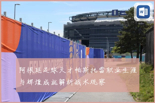 阿根廷足球天才帕斯托雷职业生涯与辉煌成就解析战术观察