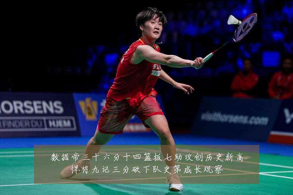 数据帝三十六分十四篮板七助攻创历史新高悍将九记三分砍下队史第成长观察