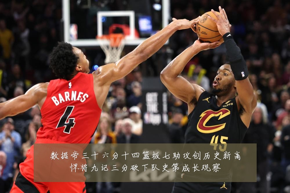 数据帝三十六分十四篮板七助攻创历史新高悍将九记三分砍下队史第成长观察